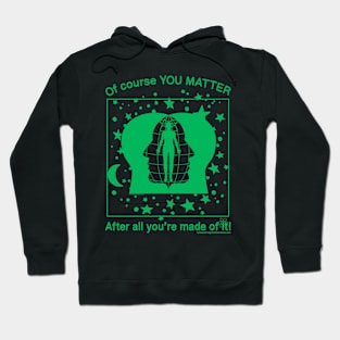 Of Course YOU MATTER After All You're Made Of It! (green print) Hoodie